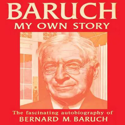 Baruch My Own Story Audibook, by Bernard Baruch