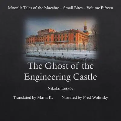 The Ghost of the Engineering Castle (Moonlit Tales of the Macabre - Small Bites Book 15) Audibook, by Nikolai Leskov