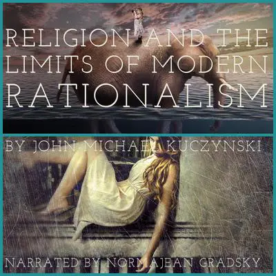 Religion and the Limits of Modern Rationalism Audibook, by John-Michael Kuczynski