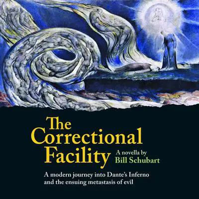 The Correctional Facility: A Journey into Dante's Inferno and the Ensuing Metastasis of Evil Audibook, by Bill Schubart