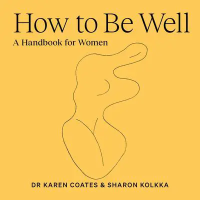 How to Be Well: A handbook for women Audibook, by Karen Coates