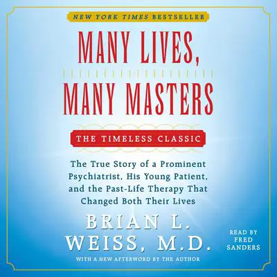 Many Lives, Many Masters: The True Story of a Prominent Psychiatrist, His Young Patient, and the Past-Life Therapy That Changed Both Their Lives Audibook, by Brian L. Weiss