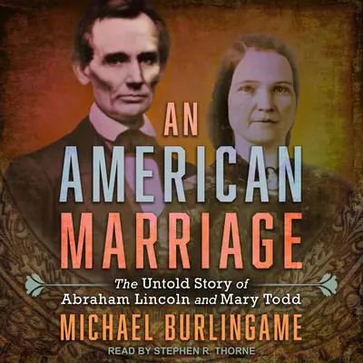An American Marriage: The Untold Story of Abraham Lincoln and Mary Todd Audibook, by Michael Burlingame