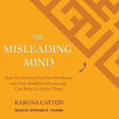 The Misleading Mind: How We Create Our Own Problems and How Buddhist Psychology Can Help Us Solve Them Audibook, by Karuna Cayton