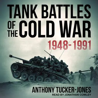 Tank Battles of the Cold War 1948-1991 Audibook, by Anthony Tucker-Jones