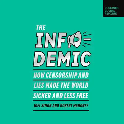 The Infodemic: How Censorship and Lies Made the World Sicker and Less Free Audibook, by Joel Simon