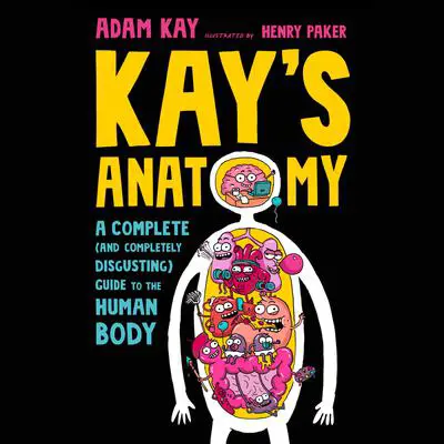 Kay's Anatomy: A Complete (and Completely Disgusting) Guide to the Human Body Audibook, by Adam Kay
