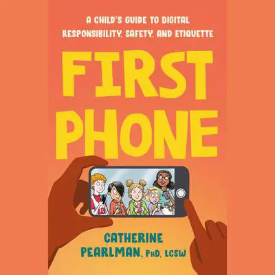 First Phone: A Child's Guide to Digital Responsibility, Safety, and Etiquette Audibook, by Catherine Pearlman