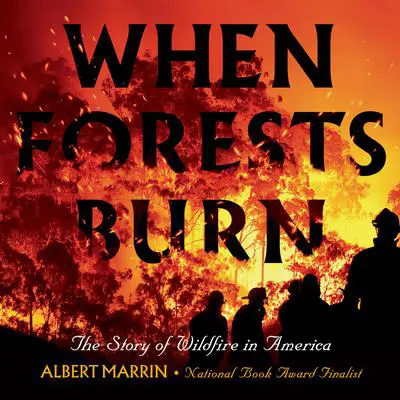 When Forests Burn: The Story of Wildfire in America Audibook, by Albert Marrin