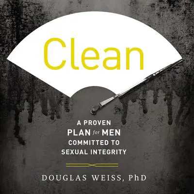Clean: A Proven Plan for Men Committed to Sexual Integrity Audibook, by Douglas Weiss