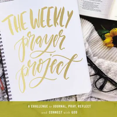 The Weekly Prayer Project: A Challenge to Journal, Pray, Reflect, and Connect with God Audibook, by Zondervan