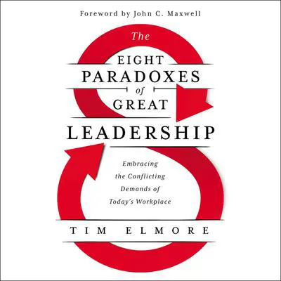 The Eight Paradoxes of Great Leadership: Embracing the Conflicting Demands of Today's Workplace Audibook, by Tim Elmore