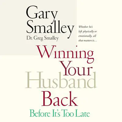 Winning Your Husband Back Before It's Too Late: Whether He's Left Physically or Emotionally All That Matters Is... Audibook, by Gary Smalley