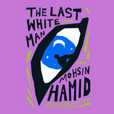 The Last White Man: A Novel Audibook, by Mohsin Hamid