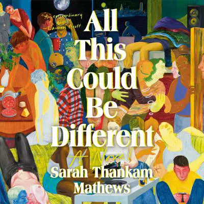 All This Could Be Different: A Novel Audibook, by Sarah Thankam Mathews