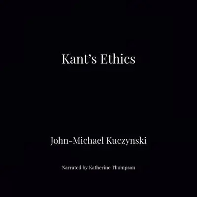 Kant's Ethics Audibook, by John-Michael Kuczynski