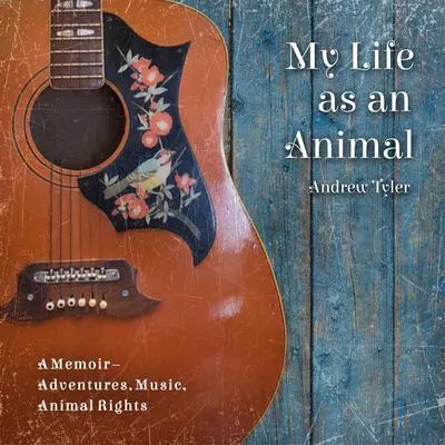 My Life as an Animal: A Memoir–Adventures, Music, Animal Rights Audibook, by Andrew Tyler