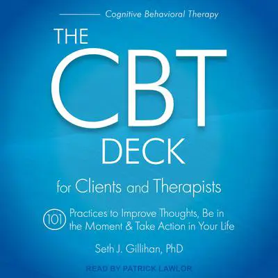 The CBT Deck: 101 Practices to Improve Thoughts, Be in the Moment & Take Action in Your Life Audibook, by Seth J. Gillihan