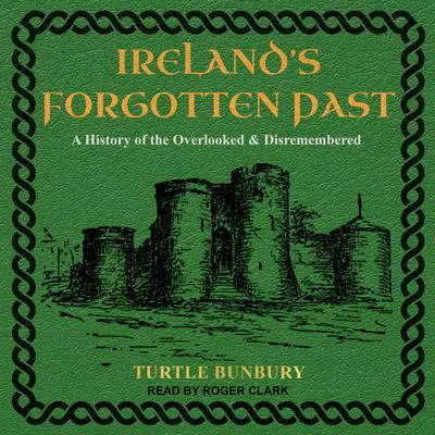 Ireland’s Forgotten Past: A History of the Overlooked and Disremembered Audibook, by Turtle Bunbury
