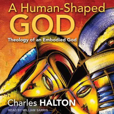 A Human-Shaped God: Theology of an Embodied God Audibook, by Charles Halton