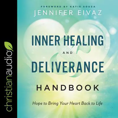 Inner Healing and Deliverance Handbook: Hope to Bring Your Heart Back to Life Audibook, by Jennifer Eivaz