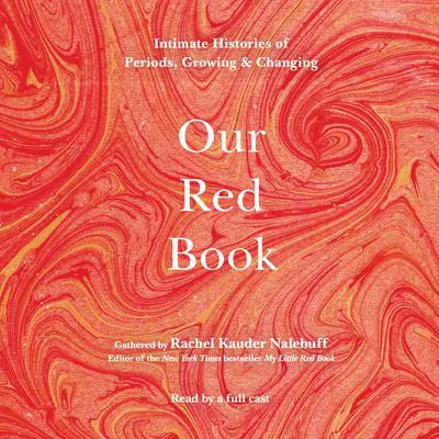 Our Red Book: Intimate Histories of Periods, Growing & Changing Audibook, by Rachel Kauder Nalebuff