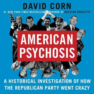 American Psychosis: A Historical Investigation of How the Republican Party Went Crazy Audibook, by David Corn