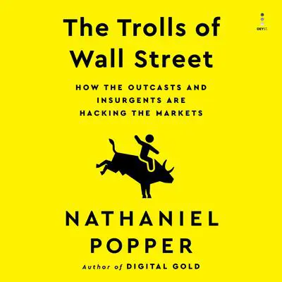 The Trolls of Wall Street: How the Outcasts and Insurgents Are Hacking the Markets Audibook, by Nathaniel Popper