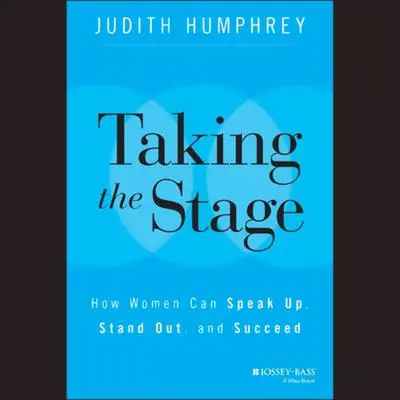 Taking the Stage: How Women Can Speak Up, Stand Out, and Succeed Audibook, by Judith Humphrey