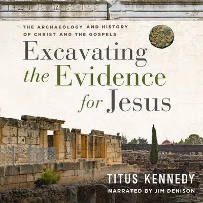 Excavating the Evidence for Jesus: The Archaeology and History of Christ and the Gospels Audibook, by Titus Kennedy