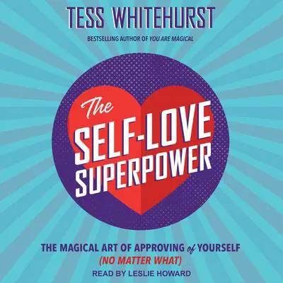 The Self-Love Superpower: The Magical Art of Approving of Yourself (No Matter What) Audibook, by Tess Whitehurst
