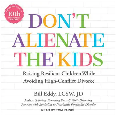 Don't Alienate the Kids: Raising Resilient Children While Avoiding High-Conflict Divorce, 10th Anniversary Edition Audibook, by Bill Eddy