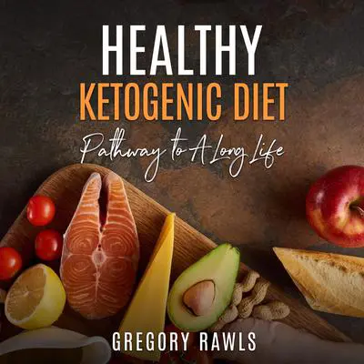 Healthy Ketogenic Diet: Pathway to A Long Life Audibook, by Gregory Rawls