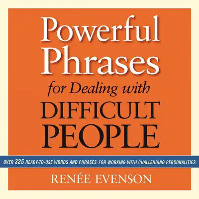 Powerful Phrases for Dealing with Difficult People: Over 325 Ready-to-Use Words and Phrases for Working with Challenging Personalities Audibook, by Renée Evenson