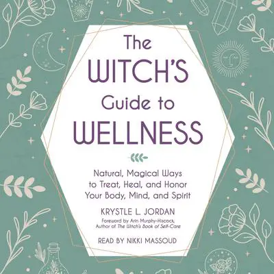 The Witch's Guide to Wellness: Natural, Magical Ways to Treat, Heal, and Honor Your Body, Mind, and Spirit Audibook, by Krystle L. Jordan