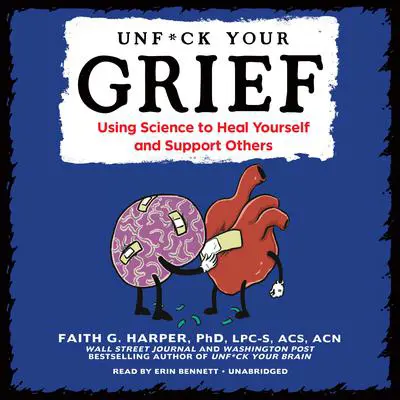 Unf*ck Your Grief: Using Science to Heal Yourself and Support Others Audibook, by Faith G. Harper