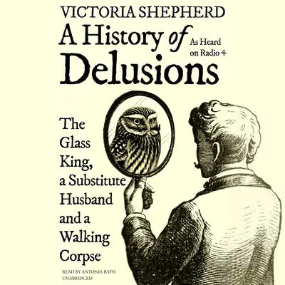 A History of Delusions: The Glass King, a Substitute Husband, and a Walking Corpse Audibook, by Victoria Shepherd