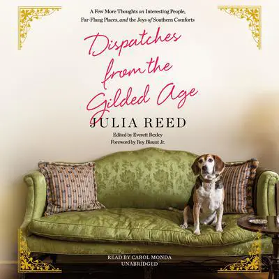 Dispatches from the Gilded Age: A Few More Thoughts on Interesting People, Far-Flung Places, and the Joys of Southern Comforts Audibook, by Julia Reed