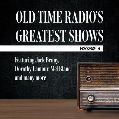 Old-Time Radio's Greatest Shows, Volume 6: Featuring Jack Benny, Dorothy Lamour, Mel Blanc, and many more Audibook, by Carl Amari