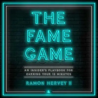 The Fame Game: An Insider's Playbook for Earning Your 15 Minutes Audibook, by Ramon Hervey