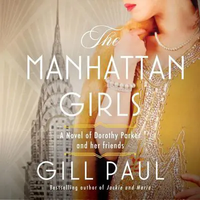 The Manhattan Girls: A Novel of Dorothy Parker and Her Friends Audibook, by Gill Paul