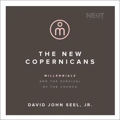 The New Copernicans: Millennials and the Survival of the Church Audibook, by David John Seel