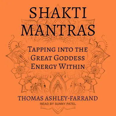 Shakti Mantras: Tapping into the Great Goddess Energy Within Audibook, by Thomas Ashley-Farrand