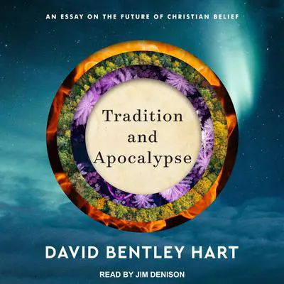 Tradition and Apocalypse: An Essay on the Future of Christian Belief Audibook, by David Bentley Hart