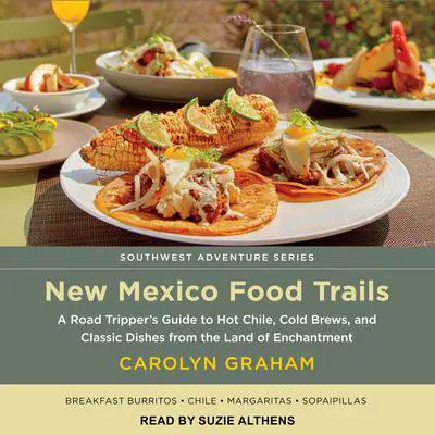 New Mexico Food Trails: A Road Tripper's Guide to Hot Chile, Cold Brews, and Classic Dishes from the Land of Enchantment Audibook, by Carolyn Graham
