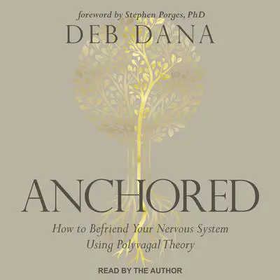 Anchored: How to Befriend Your Nervous System Using Polyvagal Theory Audibook, by Deb Dana