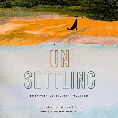 Unsettling: Surviving Extinction Together Audibook, by Elizabeth Weinberg