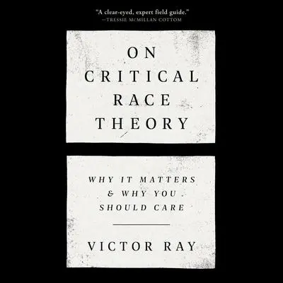 On Critical Race Theory: Why It Matters & Why You Should Care Audibook, by Victor Ray