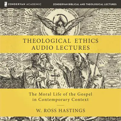 Theological Ethics: Audio Lectures: The Moral Life of the Gospel in Contemporary Context Audibook, by W. Ross Hastings