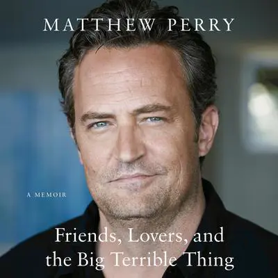 Friends, Lovers, and the Big Terrible Thing: A Memoir Audibook, by Matthew Perry